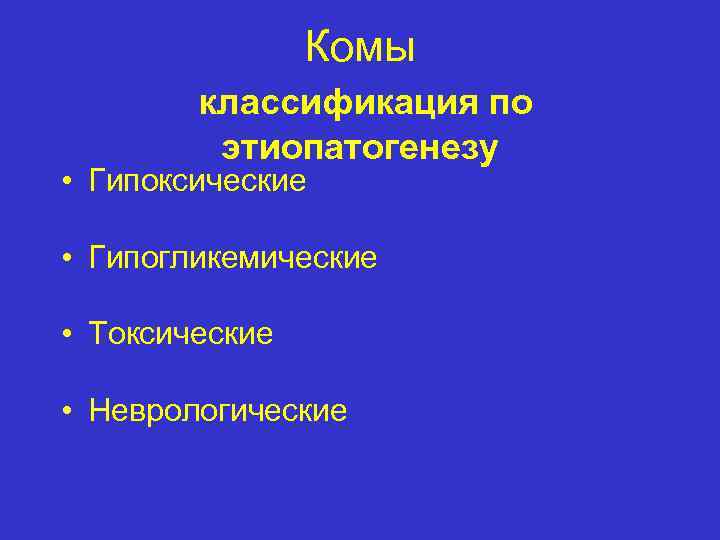 Комы классификация по этиопатогенезу • Гипоксические • Гипогликемические • Токсические • Неврологические 