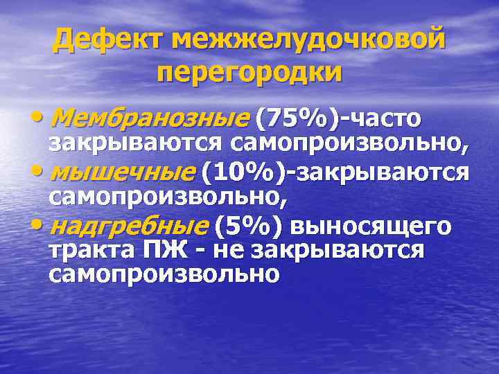 Дефект межжелудочковой перегородки • Мембранозные (75%)-часто закрываются самопроизвольно, • мышечные (10%)-закрываются самопроизвольно, • надгребные