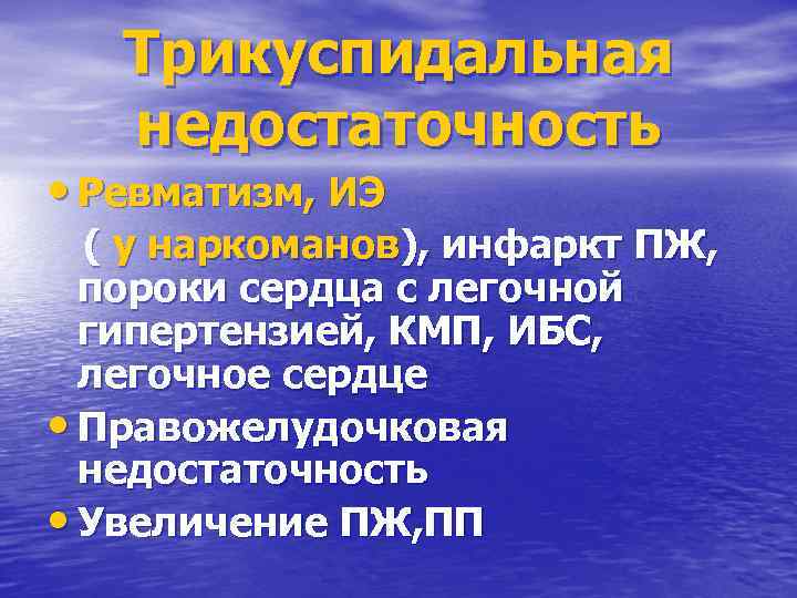 Трикуспидальная недостаточность • Ревматизм, ИЭ ( у наркоманов), инфаркт ПЖ, пороки сердца с легочной