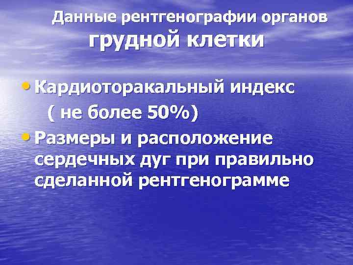 Данные рентгенографии органов грудной клетки • Кардиоторакальный индекс ( не более 50%) • Размеры