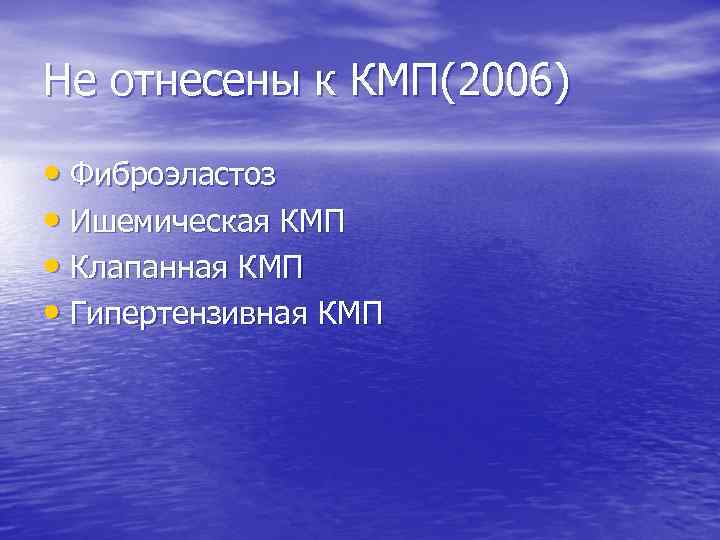 Не отнесены к КМП(2006) • Фиброэластоз • Ишемическая КМП • Клапанная КМП • Гипертензивная