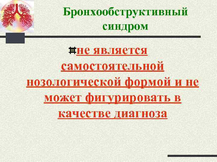 Бронхообструктивный синдром не является самостоятельной нозологической формой и не может фигурировать в качестве диагноза
