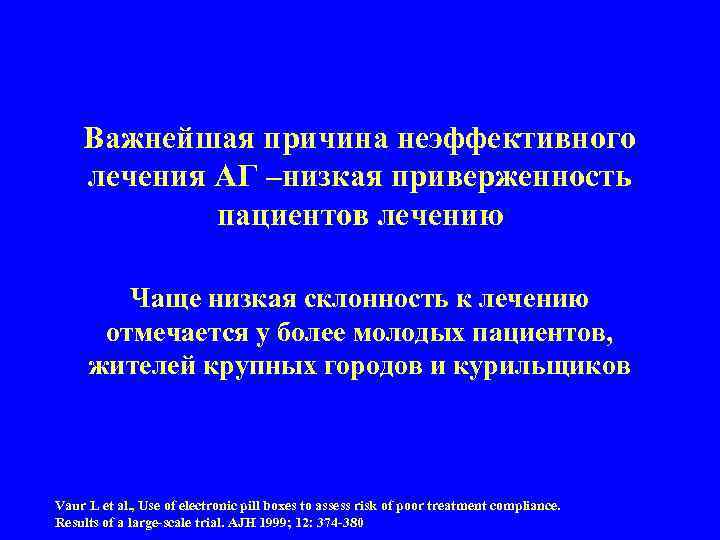 Важнейшая причина неэффективного лечения АГ –низкая приверженность пациентов лечению Чаще низкая склонность к лечению