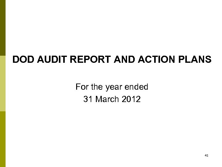 DOD AUDIT REPORT AND ACTION PLANS For the year ended 31 March 2012 41