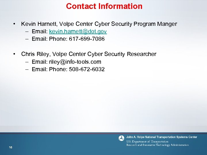 Contact Information • • 16 Kevin Harnett, Volpe Center Cyber Security Program Manger –