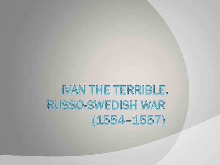 IVAN THE TERRIBLE. RUSSO-SWEDISH WAR (1554– 1557) 