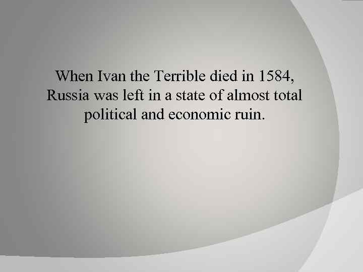 When Ivan the Terrible died in 1584, Russia was left in a state of