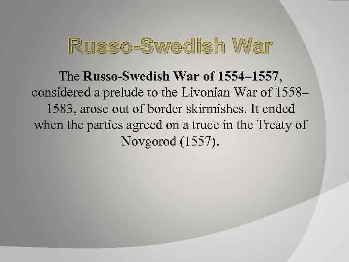 Russo-Swedish War The Russo-Swedish War of 1554– 1557, considered a prelude to the Livonian