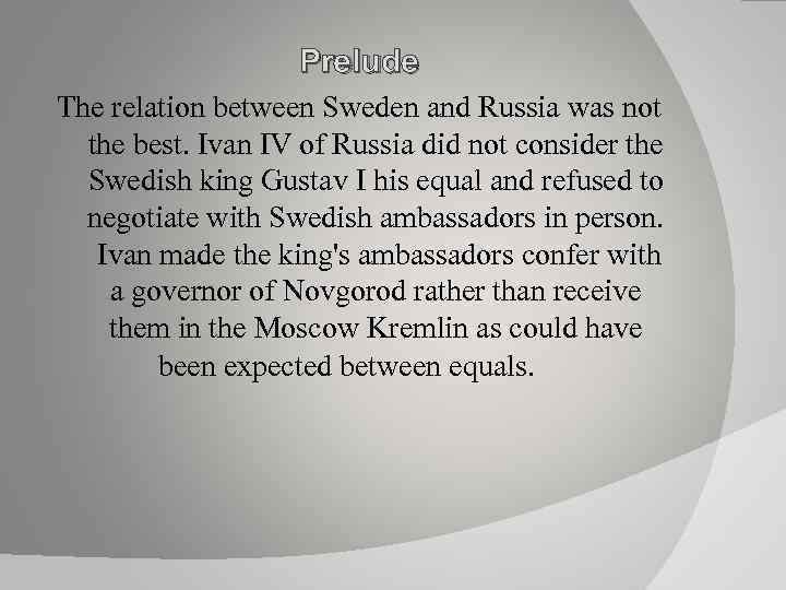 Prelude The relation between Sweden and Russia was not the best. Ivan IV of