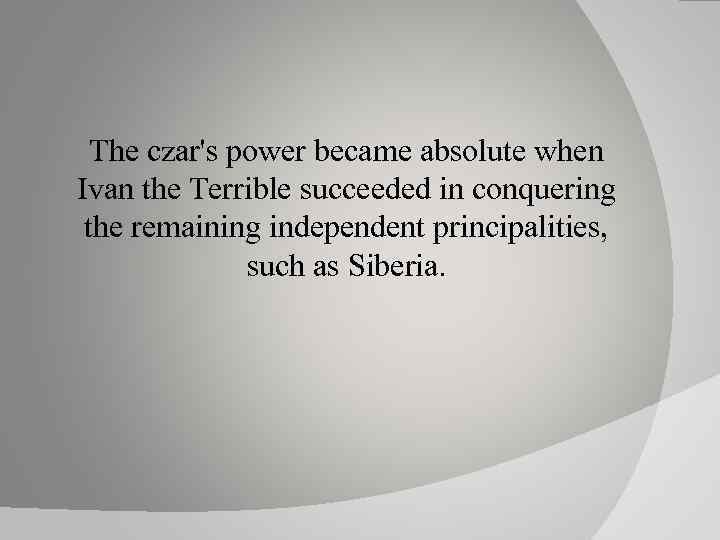 The czar's power became absolute when Ivan the Terrible succeeded in conquering the remaining