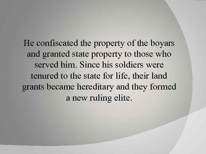 He confiscated the property of the boyars and granted state property to those who