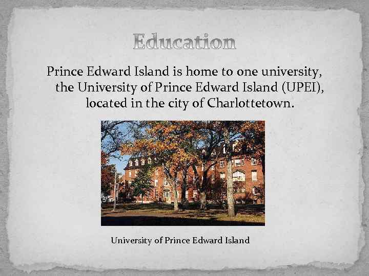 Prince Edward Island is home to one university, the University of Prince Edward Island