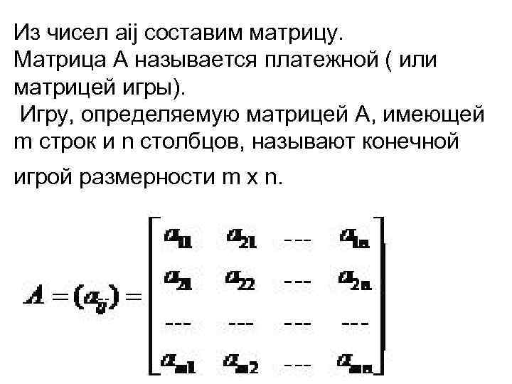 Из чисел aij составим матрицу. Матрица A называется платежной ( или матрицей игры). Игру,