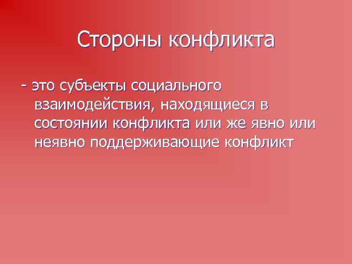 Стороны конфликта - это субъекты социального взаимодействия, находящиеся в состоянии конфликта или же явно