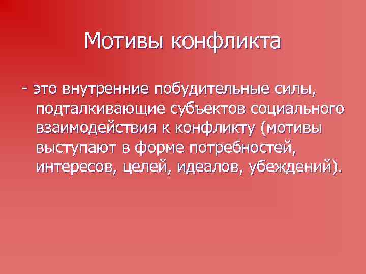 Мотивы конфликта - это внутренние побудительные силы, подталкивающие субъектов социального взаимодействия к конфликту (мотивы