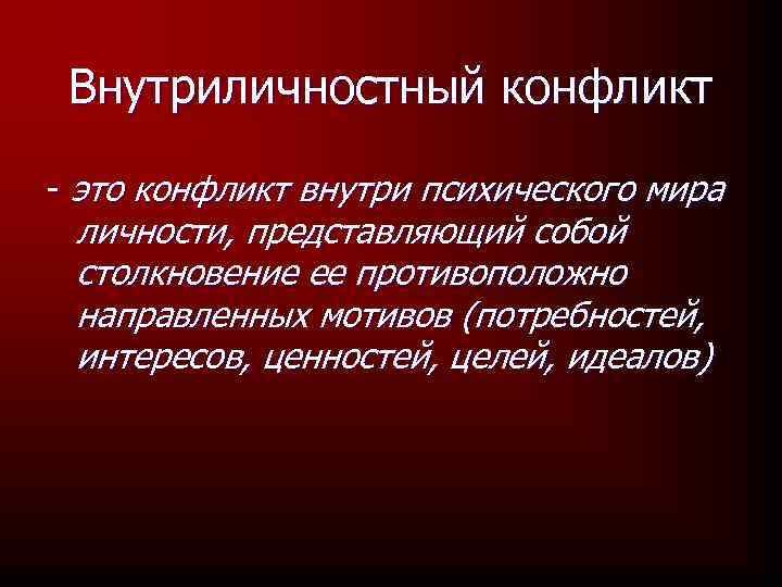 Внутриличностный конфликт - это конфликт внутри психического мира личности, представляющий собой столкновение ее противоположно