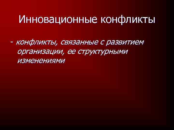 Инновационные конфликты - конфликты, связанные с развитием организации, ее структурными изменениями 