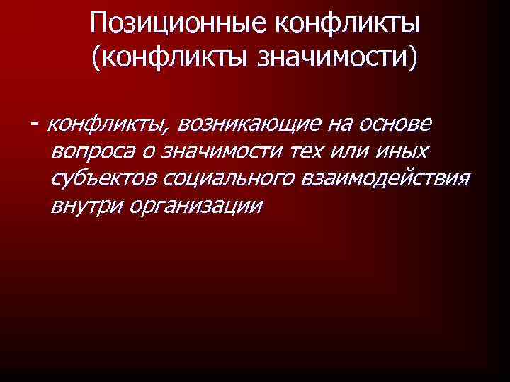 Позиционные конфликты (конфликты значимости) - конфликты, возникающие на основе вопроса о значимости тех или