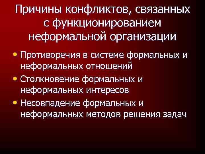 Причины конфликтов, связанных с функционированием неформальной организации • Противоречия в системе формальных и неформальных