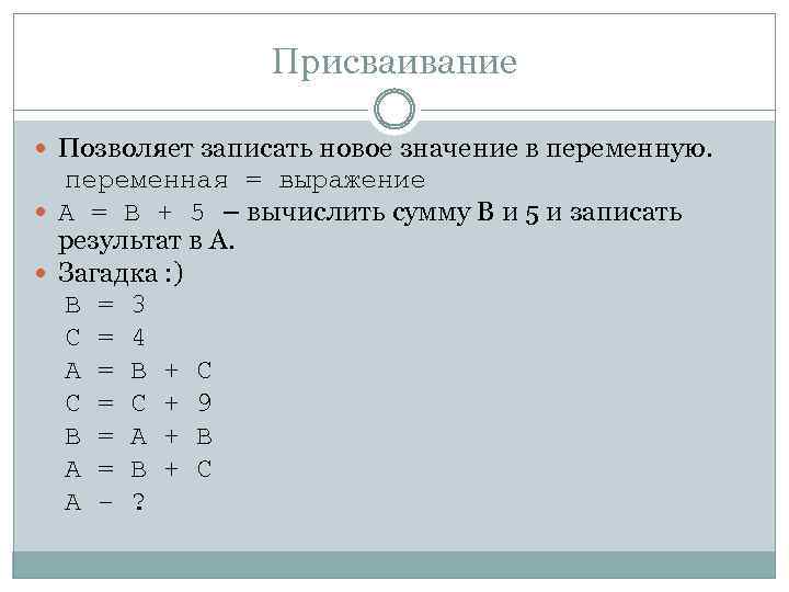 Присваивание Позволяет записать новое значение в переменную. переменная = выражение A = B +