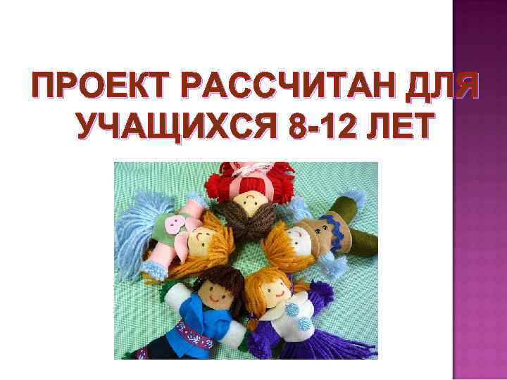 ПРОЕКТ РАССЧИТАН ДЛЯ УЧАЩИХСЯ 8 -12 ЛЕТ 
