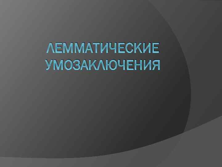 ЛЕММАТИЧЕСКИЕ УМОЗАКЛЮЧЕНИЯ 