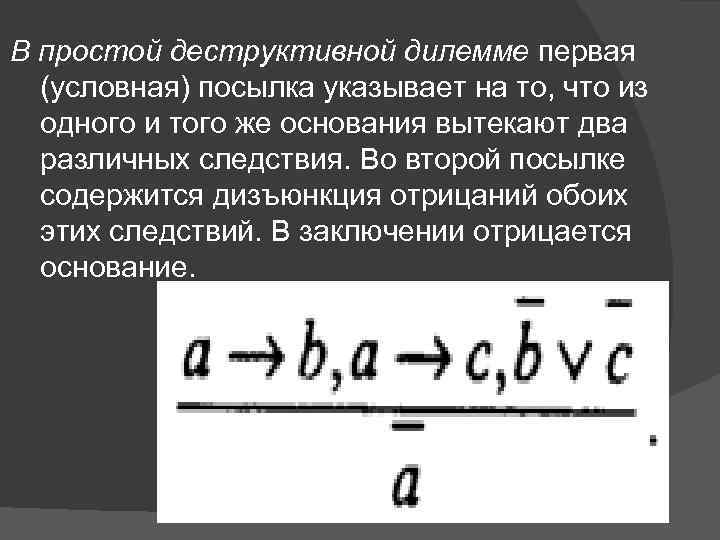 В простой деструктивной дилемме первая (условная) посылка указывает на то, что из одного и