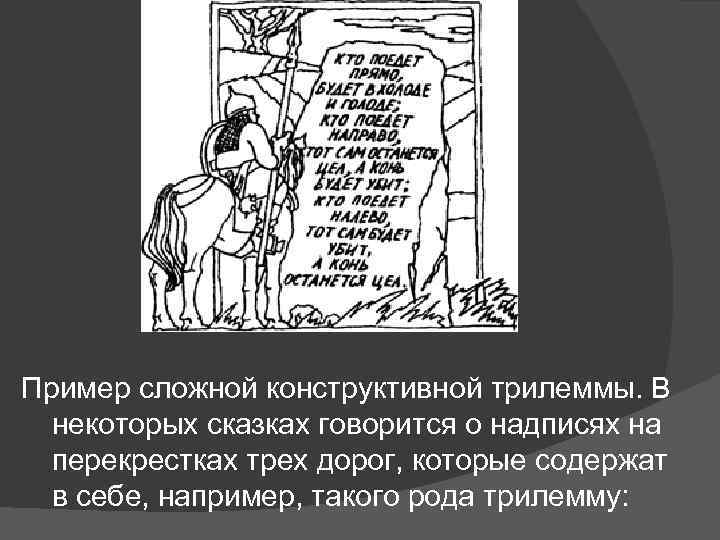 Пример сложной конструктивной трилеммы. В некоторых сказках говорится о надписях на перекрестках трех дорог,