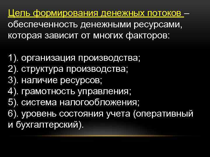 Цель формирования денежных потоков – обеспеченность денежными ресурсами, которая зависит от многих факторов: 1).