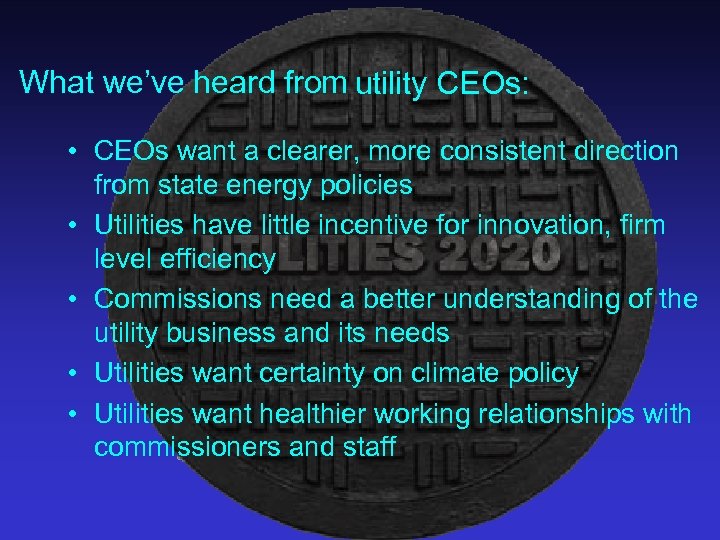 What we’ve heard from utility CEOs: • CEOs want a clearer, more consistent direction