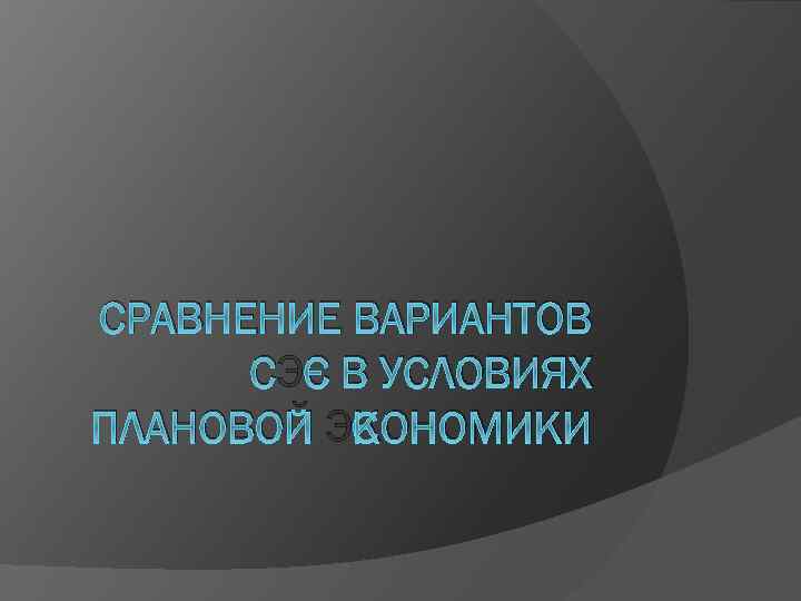 СРАВНЕНИЕ ВАРИАНТОВ СЭС В УСЛОВИЯХ ПЛАНОВОЙ ЭКОНОМИКИ 