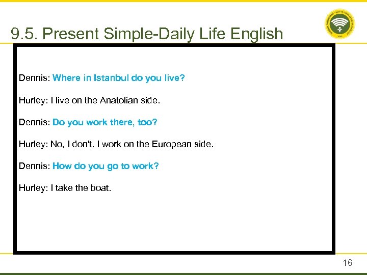 9. 5. Present Simple-Daily Life English Dennis: Where in Istanbul do you live? Hurley: