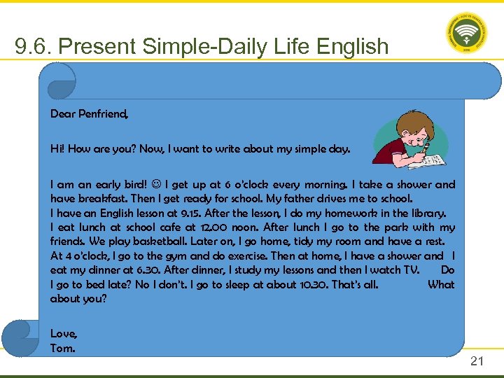 9. 6. Present Simple-Daily Life English Dear Penfriend, Hi! How are you? Now, I