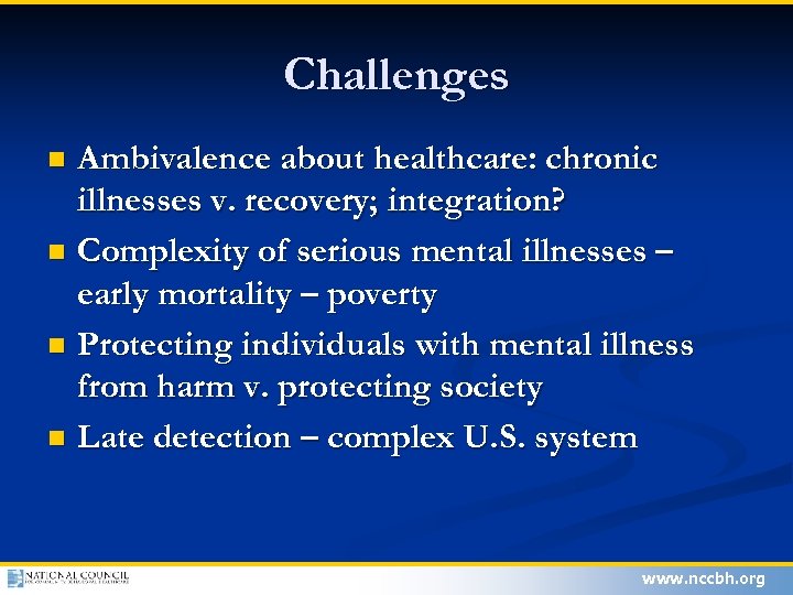 Challenges Ambivalence about healthcare: chronic illnesses v. recovery; integration? n Complexity of serious mental