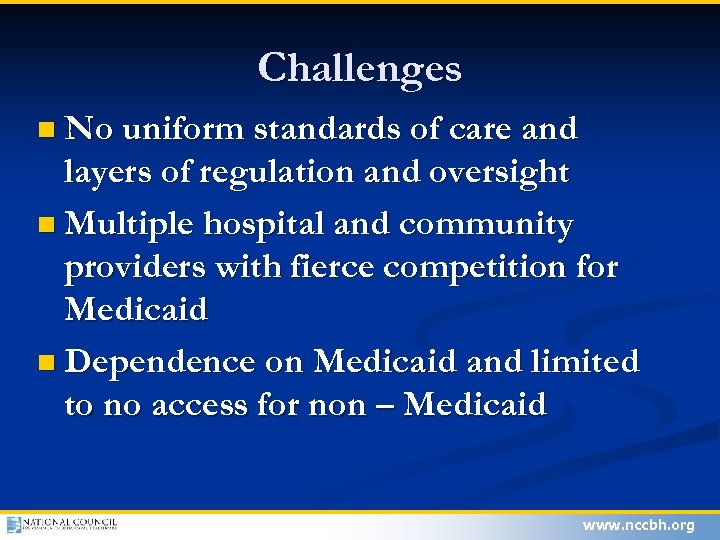 Challenges n No uniform standards of care and layers of regulation and oversight n
