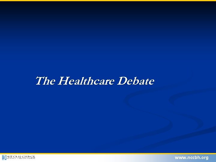 The Healthcare Debate www. nccbh. org 