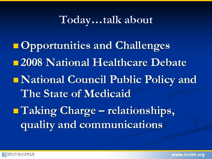 Today…talk about n Opportunities and Challenges n 2008 National Healthcare Debate n National Council