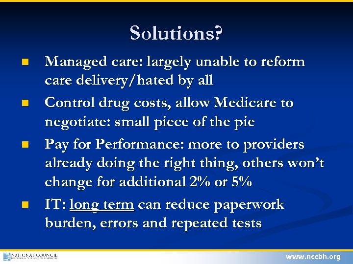 Solutions? n n Managed care: largely unable to reform care delivery/hated by all Control