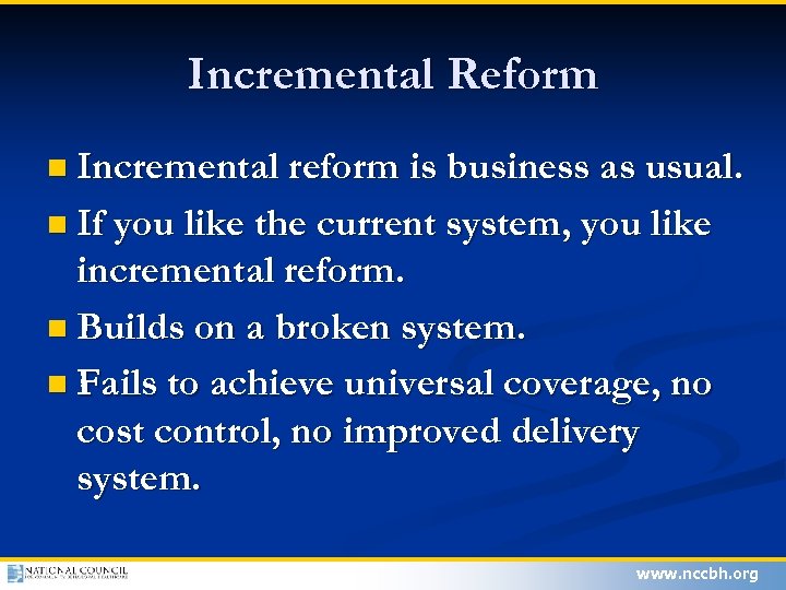 Incremental Reform n Incremental reform is business as usual. n If you like the