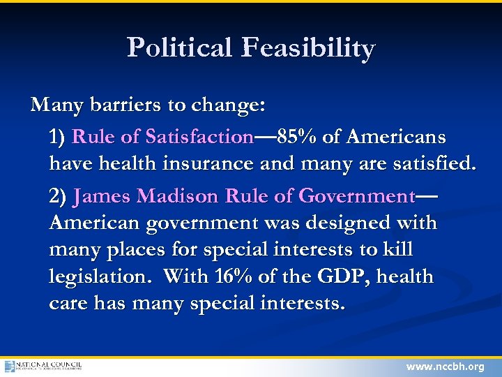 Political Feasibility Many barriers to change: 1) Rule of Satisfaction— 85% of Americans have