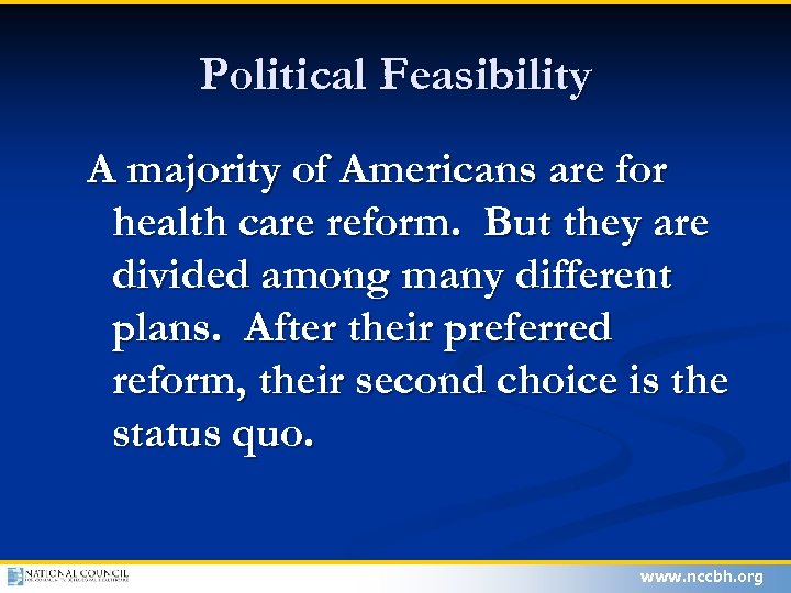 Political Feasibility A majority of Americans are for health care reform. But they are