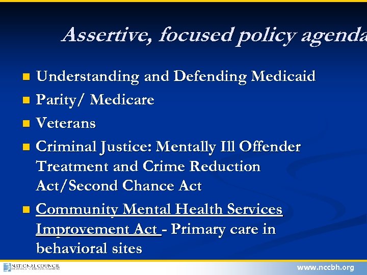 Assertive, focused policy agenda Understanding and Defending Medicaid n Parity/ Medicare n Veterans n