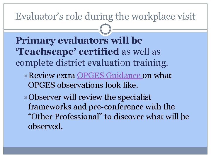 Evaluator’s role during the workplace visit Primary evaluators will be ‘Teachscape’ certified as well