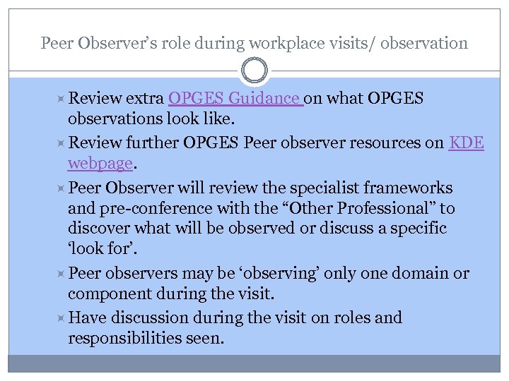 Peer Observer’s role during workplace visits/ observation Review extra OPGES Guidance on what OPGES