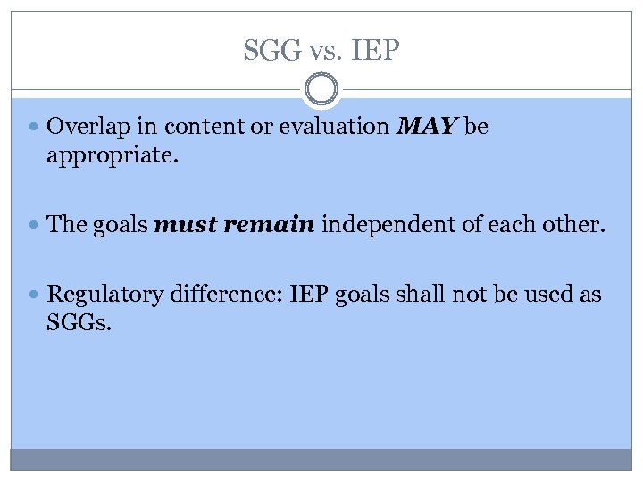 SGG vs. IEP Overlap in content or evaluation MAY be appropriate. The goals must
