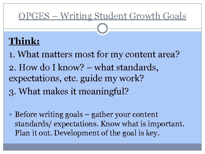 OPGES – Writing Student Growth Goals Think: 1. What matters most for my content