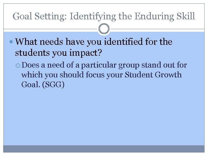 Goal Setting: Identifying the Enduring Skill What needs have you identified for the students
