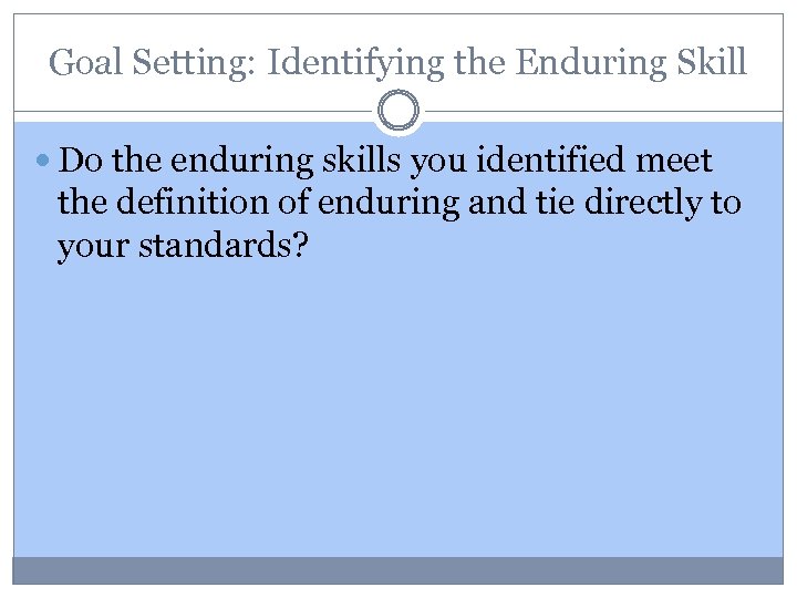 Goal Setting: Identifying the Enduring Skill Do the enduring skills you identified meet the