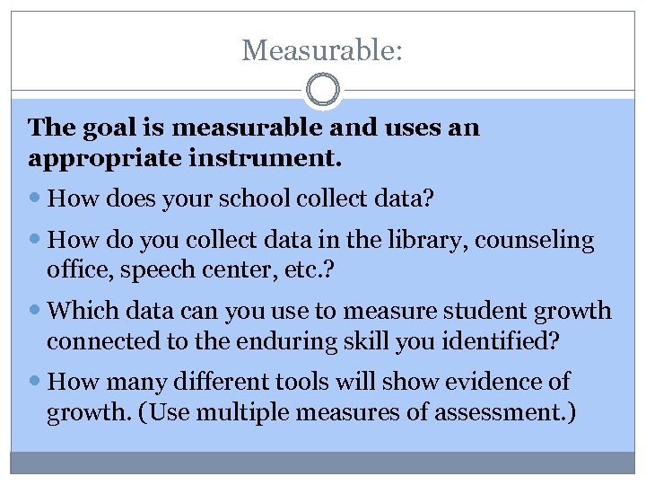 Measurable: The goal is measurable and uses an appropriate instrument. How does your school