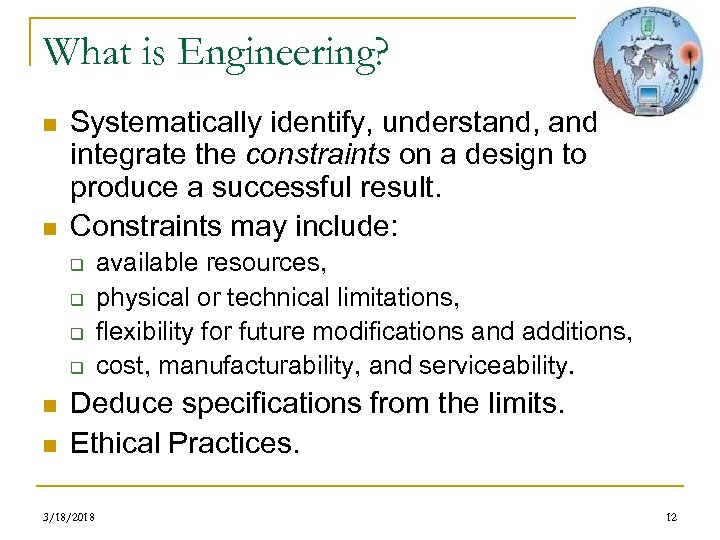 What is Engineering? n n Systematically identify, understand, and integrate the constraints on a